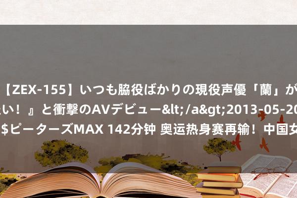 【ZEX-155】いつも脇役ばかりの現役声優「蘭」が『私も主役になりたい！』と衝撃のAVデビュー</a>2013-05-20ピーターズMAX&$ピーターズMAX 142分钟 奥运热