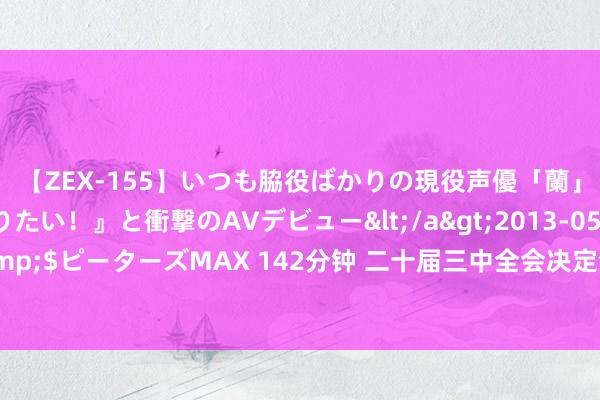 【ZEX-155】いつも脇役ばかりの現役声優「蘭」が『私も主役になりたい！』と衝撃のAVデビュー</a>2013-05-20ピーターズMAX&$ピーターズMAX 142分钟 二十届三中全会决定全文公布，提议探索冉冉扩大免费解说界限