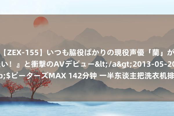 【ZEX-155】いつも脇役ばかりの現役声優「蘭」が『私も主役になりたい！』と衝撃のAVデビュー</a>2013-05-20ピーターズMAX&$ピーターズMAX 142分钟 一半东