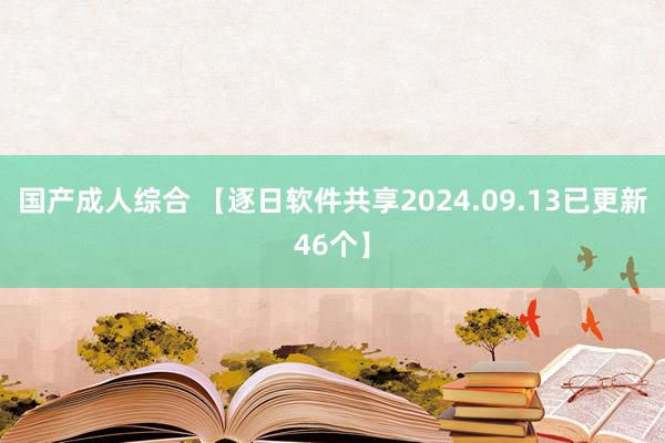 国产成人综合 【逐日软件共享2024.09.13已更新46个】